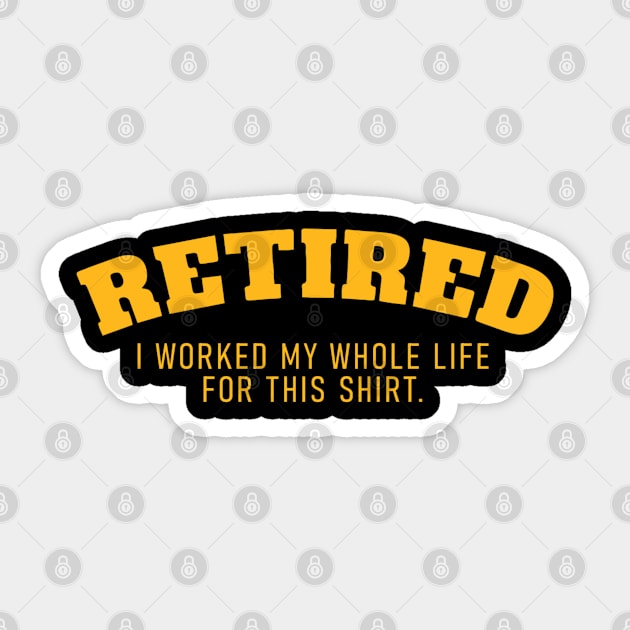 Retired I Worked fir My Whole Life for This Shirt Sticker by TikaNysden